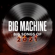 Big machine: big songs of 2021 cover image cdn