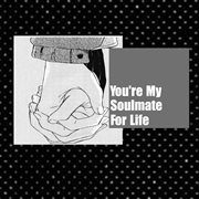 You're my soulmate for life cover image cdn