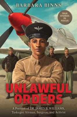 Unlawful orders : a portrait of Dr. James B. Williams, Tuskeegee airman, surgeon, and activist  cover image cdn