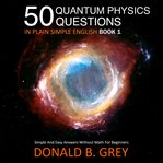 50 quantum physics questions in plain simple english book 1. Simple And Easy Answers Without Math For Beginners cover image cdn