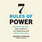 7 rules of power : surprising, but true, advice on how to get things done and advance your career cover image cdn