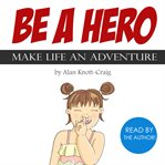 Be a hero : make life an adventure cover image cdn