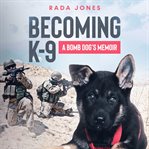 Becoming K-9 : a bomb dog's memoir cover image cdn