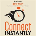 Connect instantly : 60 seconds to likeability, meaningful connections, and hitting it off with anyone, master the first impression cover image cdn