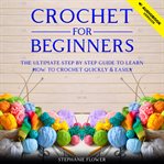 Crochet for beginners. The Ultimate Step by Step Guide to Learn How to Crochet Quickly and Easily cover image cdn