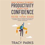 Daily rituals to boost productivity, boost your confidence & raise your game cover image cdn