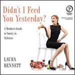 Didn't I feed you yesterday? : a mother's guide to sanity and stilettos cover image cdn