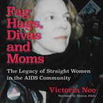 Divas and moms f*g hags. The Legacy of Straight Women in the AIDS Community cover image cdn