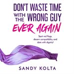 Don't waste time with the wrong guy ever again. Spot red flags, discern compatibility, and date with dignity! cover image cdn