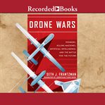 Drone wars : pioneers, killing machines, artificial intelligence, and the battle for the future cover image cdn