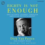 Eighty is not enough! : one actor's journey through American entertainment cover image cdn