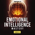 Emotional intelligence mastery. 2 Books in 1: Emotional Intelligence 2.0 and Cognitive Behavior Therapy. A Guide Step by Step for Ma cover image cdn
