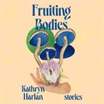 Fruiting Bodies : Stories cover image cdn