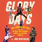 Glory Days : The Summer of 1984 and the 90 Days That Changed Sports and Culture Forever cover image cdn