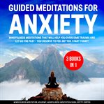 Guided meditations for anxiety 3 books in 1: mindfulness meditations that will help you overcome tra cover image cdn