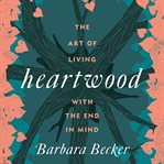 Heartwood : the art of living with the end in mind cover image cdn