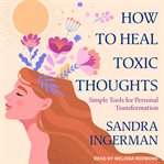 How to heal toxic thoughts : [simple tools for personal transformation] cover image cdn