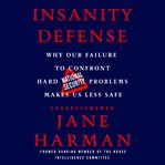 Insanity defense : why our failure to confront hard national security problems makes us less safe cover image cdn