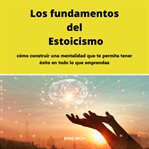Los fundamentos del Estoicismo c?mo construir una mentalidad que te permita tener ?xito en todo lo que emprendas cover image cdn