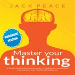 Master your thinking. A Simple Guide to Unlimited Memory, Mindfulness, Accelerated Learning and Learn Emotional Intelligen cover image cdn