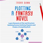 Plotting a fantasy novel. LEARN ELEMENTS OF PLOT AND STRUCTURE, OUTLINING SCENES, OUTLINING CHAPTERS, AND CREATE A COMPELLING cover image cdn