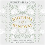 Rhythms of renewal : trading stress and anxiety for a life of peace and purpose cover image cdn