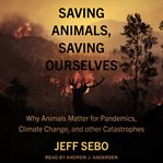 Saving animals, saving ourselves : why animals matter for pandemics, climate change, and other catastrophes cover image cdn