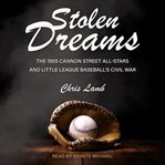 Stolen dreams : the 1955 Cannon Street All-Stars and Little League baseball's civil war cover image cdn