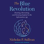 The blue revolution : hunting, harvesting, and farming seafood in the information age cover image cdn