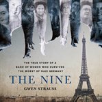 The nine : the true story of a band of women who survived the worst of Nazi Germany cover image cdn