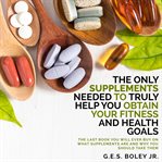 The only supplements you need to truly help achieve your fitness and health goals cover image cdn