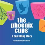The Phoenix cups : a cup filling story cover image cdn