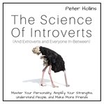 The science of introverts (and extroverts and everyone in-between) : master your personality, amplify your strengths, understand people, and make more friends cover image cdn