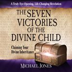 The seven victories of the divine child : claiming your divine inheritance cover image cdn