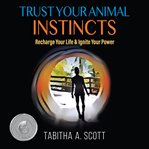 Trust your animal instincts : recharge your life & ignite your power cover image cdn