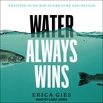 Water Always Wins : Thriving in an Age of Drought and Deluge cover image cdn
