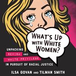 What's up with White women? : unpacking sexism and White privilege in pursuit of racial justice cover image cdn