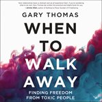 When to walk away : finding freedom from toxic people cover image cdn