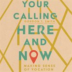Your calling here and now : making sense of vocation cover image cdn