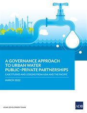 A Governance Approach to Urban Water Public-Private Partnerships : Case Studies and Lessons from Asia and the Pacific cover image cdn