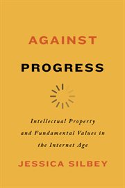 Against Progress: Intellectual Property and Fundamental Values in the Internet Age cover image cdn
