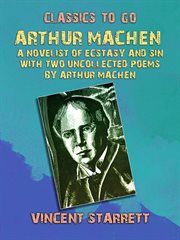 Arthur Machen A Novelist of Ecstasy and Sin With Two Uncollected Poems by Arthur Machen cover image cdn
