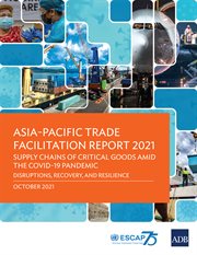 Asia-Pacific Trade Facilitation Report 2021 : Supply Chains of Critical Goods amid the COVID-19: Pandemic--Disruptions, Recovery, and Resilience cover image cdn
