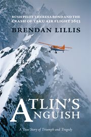 Atlin's Anguish : Bush Pilot Theresa Bond and the Crash of Taku Air Flight 2653 cover image cdn