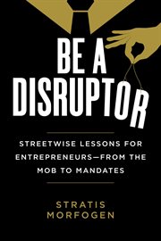 Be a disruptor : streetwise lessons for entrepreneurs : from mobs to mandates cover image cdn