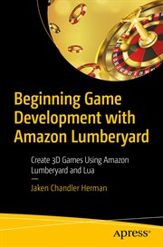 Beginning Game Development with Amazon Lumberyard : Create 3D Games Using Amazon Lumberyard and Lua cover image cdn