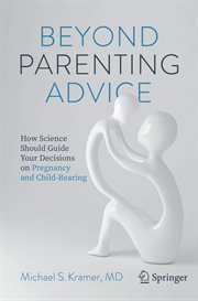 Beyond parenting advice : how science should guide your decisions on pregnancy and child-rearing cover image cdn