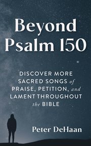 Beyond Psalm 150 : Discover More Sacred Songs of Praise, Petition, and Lament throughout the Bible cover image cdn