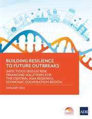 Building Resilience to Future Outbreaks : Infectious Disease Risk Financing Solutions for the Central Asia Regional Economic Cooperation Region cover image cdn