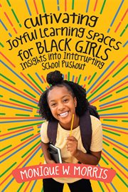 Cultivating joyful learning spaces for Black girls : insights into interrupting school pushout cover image cdn